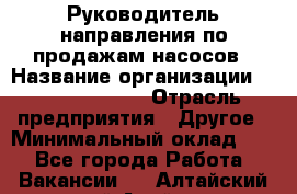 Руководитель направления по продажам насосов › Название организации ­ Michael Page › Отрасль предприятия ­ Другое › Минимальный оклад ­ 1 - Все города Работа » Вакансии   . Алтайский край,Алейск г.